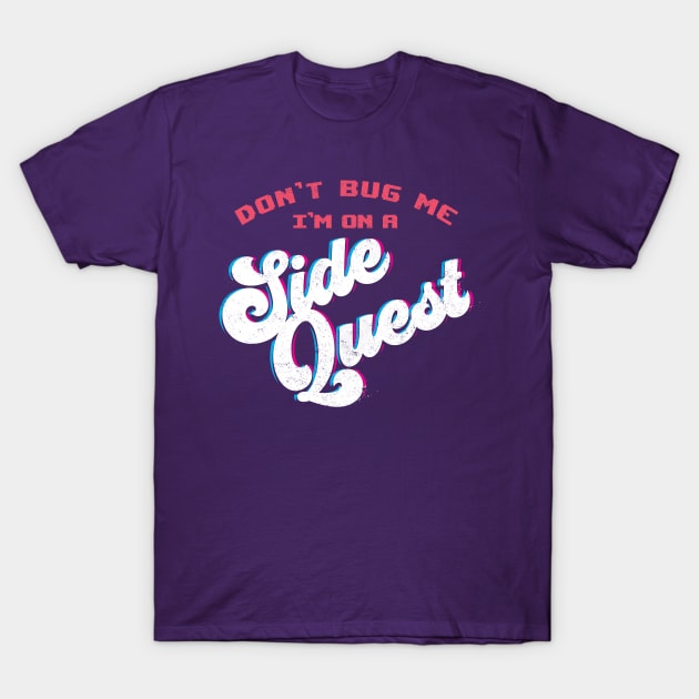 Don't Bug Me, I'm on a Side Quest T-Shirt by mannypdesign